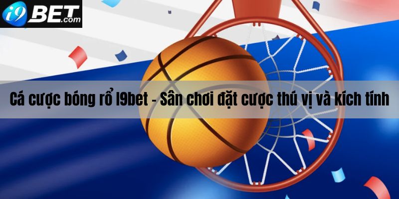 Giới thiệu cá cược bóng rổ I9bet