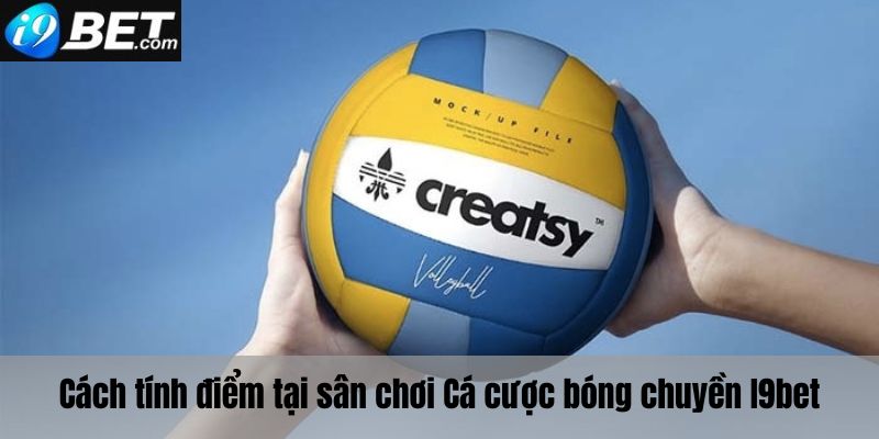 Cách tính điểm khi chơi cá cược bóng chuyền I9bet