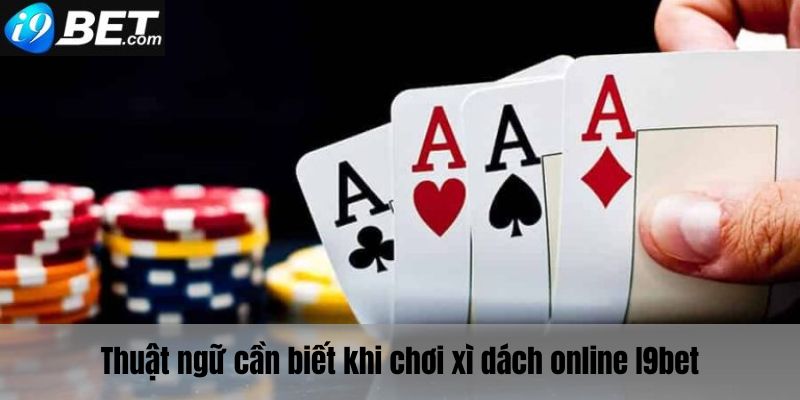 Những thuật ngữ mà bạn phải biết khi chơi xì dách online I9bet