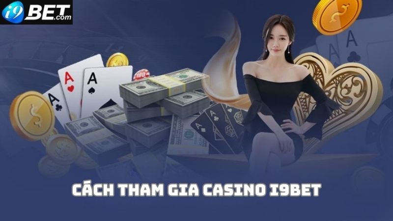 Hướng dẫn cách tham gia Casino i9bet cho tân thủ