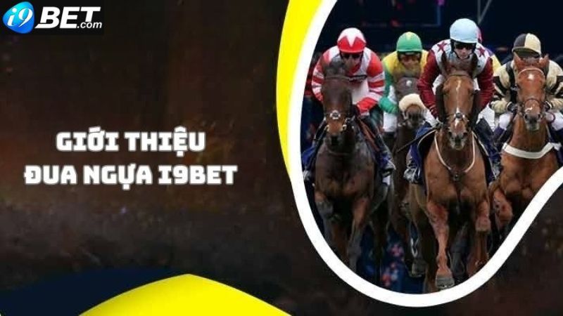 Giới thiệu sơ lược về đua ngựa I9Bet