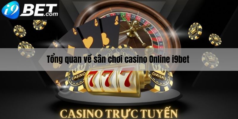 Tổng quan về sân chơi Casino online I9bet 