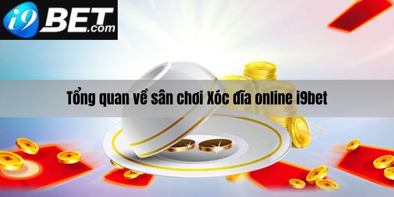 Tổng quan về sân chơi xóc đĩa online I9bet 