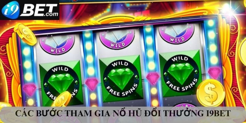 Các bước tham gia nổ hũ đổi thưởng I9bet 