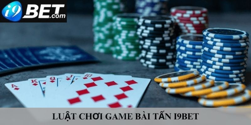 Luật chơi game bài tấn I9bet 