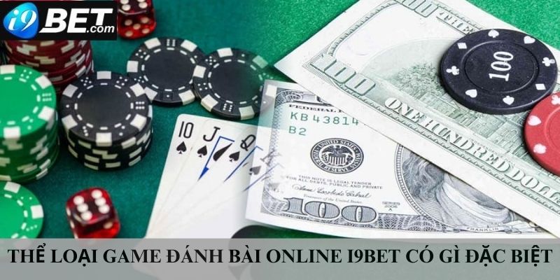 Thể loại game đánh bài online I9bet có gì đặc biệt ?