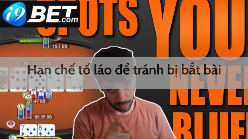 Hạn chế tố láo để tránh bị bắt bài