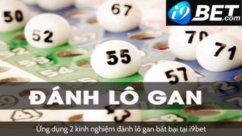 Ứng dụng 2 kinh nghiệm đánh lô gan là gì bất bại tại I9bet