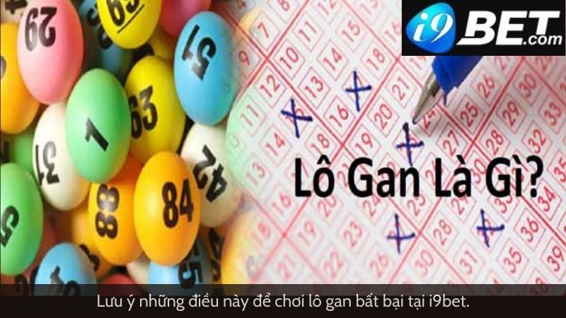 Lưu ý những điều này để chơi lô gan là gì bất bại tại I9bet.